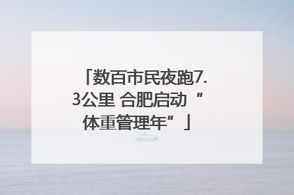 数百市民夜跑7.3公里 合肥启动“体重管理年”